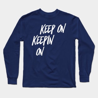 Keep On Keepin On Long Sleeve T-Shirt